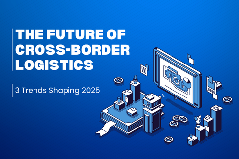 The Future of Cross-Border Logistics: 3 Trends Shaping 2025