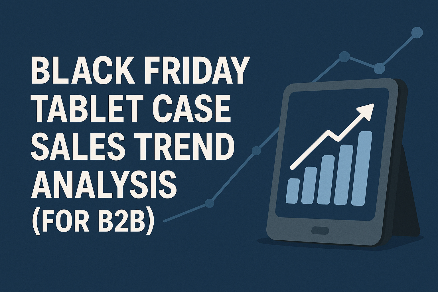 Black Friday Tablet Case Sales Trend Analysis (For B2B)