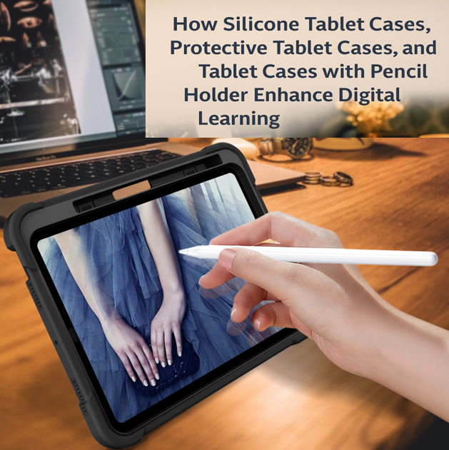 How Silicone, Protective, and Pencil Holder Tablet Cases Enhance Digital Learning