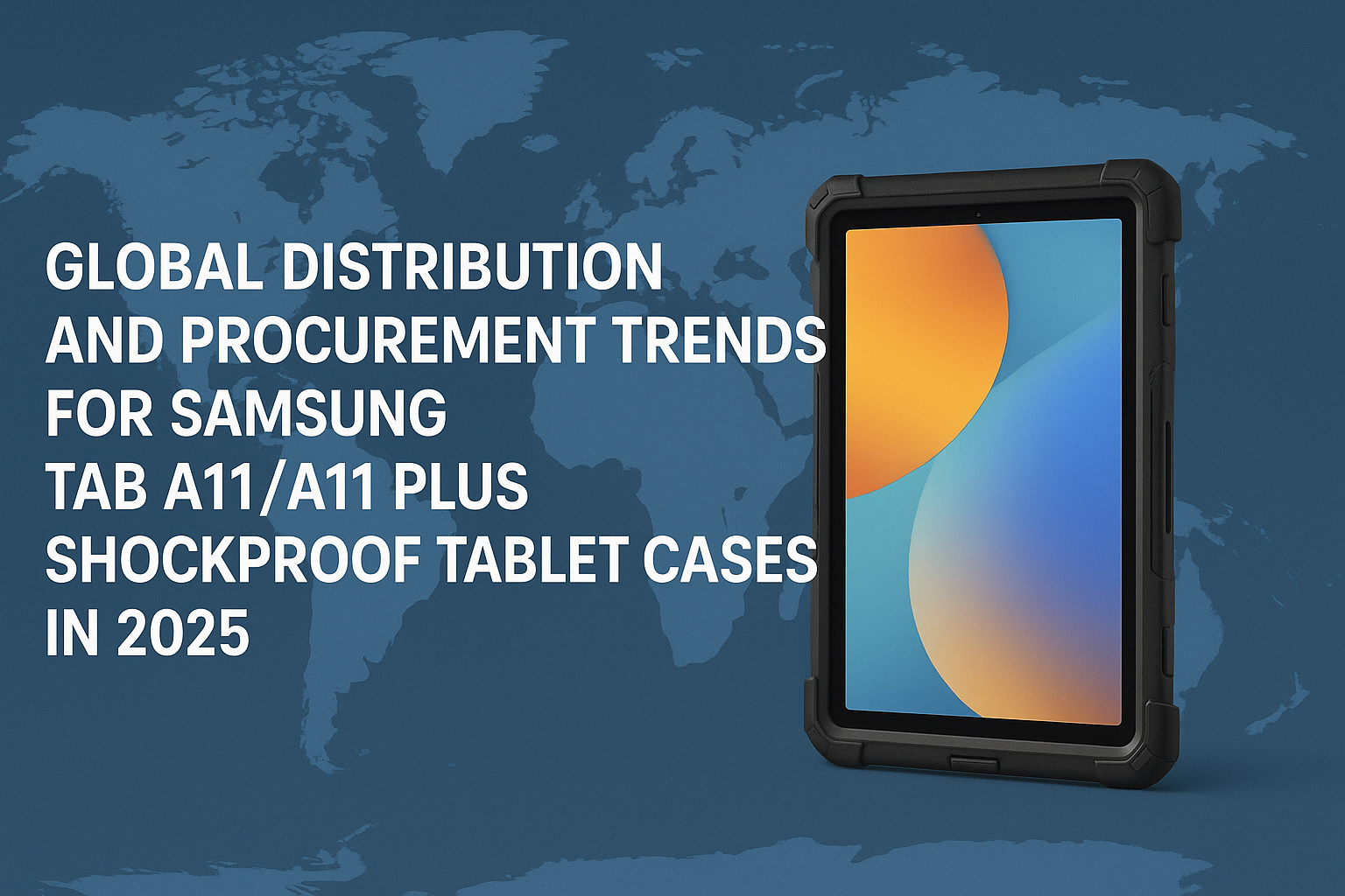 Global Distribution and Procurement Trends for Samsung Tab A11/A11 Plus Shockproof Tablet Cases in 2025
