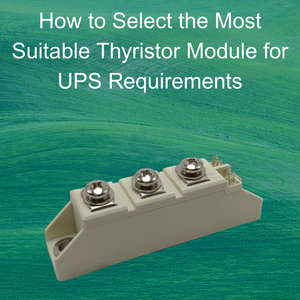 How to Select the Most Suitable Thyristor Module for UPS Requirements