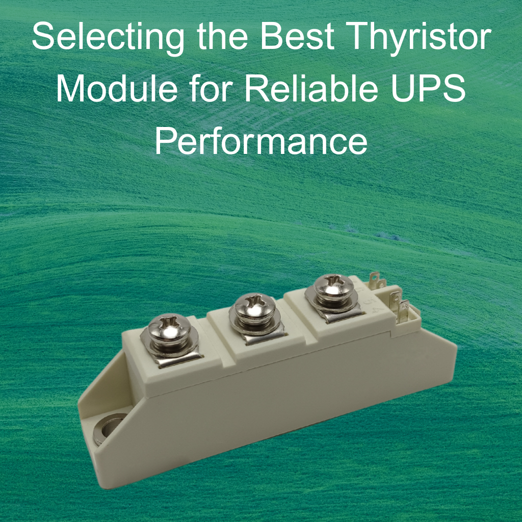 Selecting the Best Thyristor Module for Reliable UPS Performance