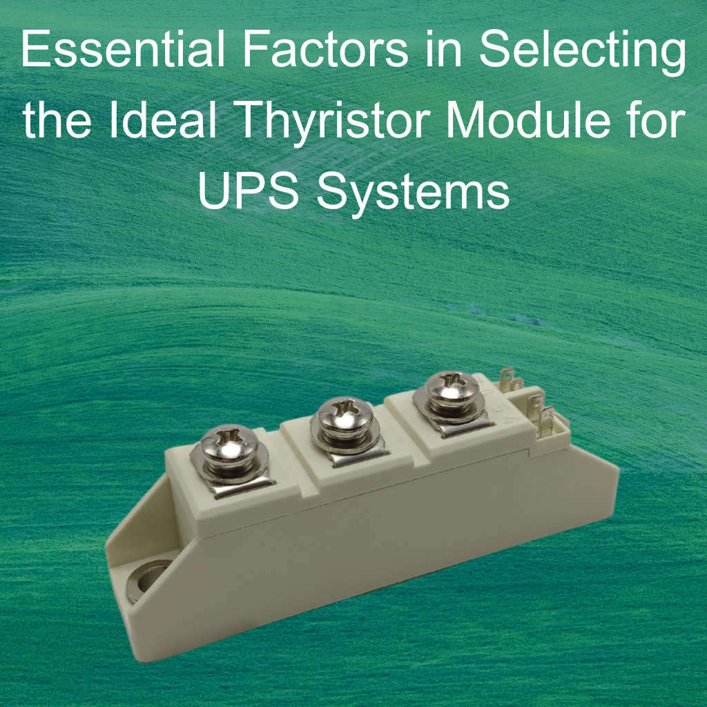 Essential Factors in Selecting the Ideal Thyristor Module for UPS Systems
