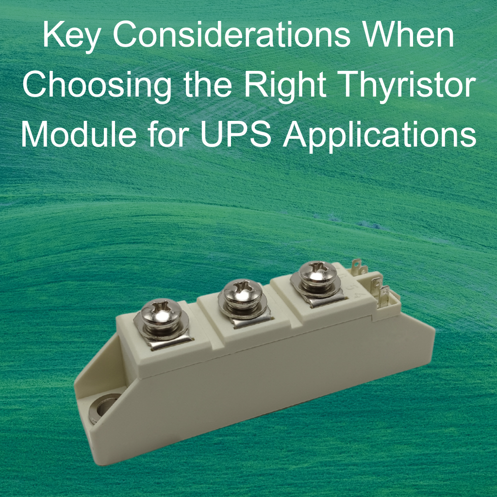 Key Considerations When Choosing the Right Thyristor Module for UPS Applications