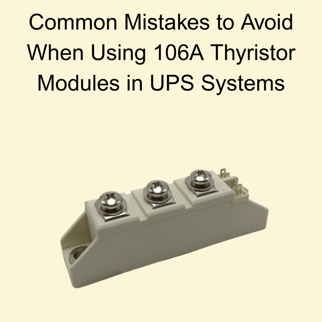 Common Mistakes to Avoid When Using 106A Thyristor Modules in UPS Systems