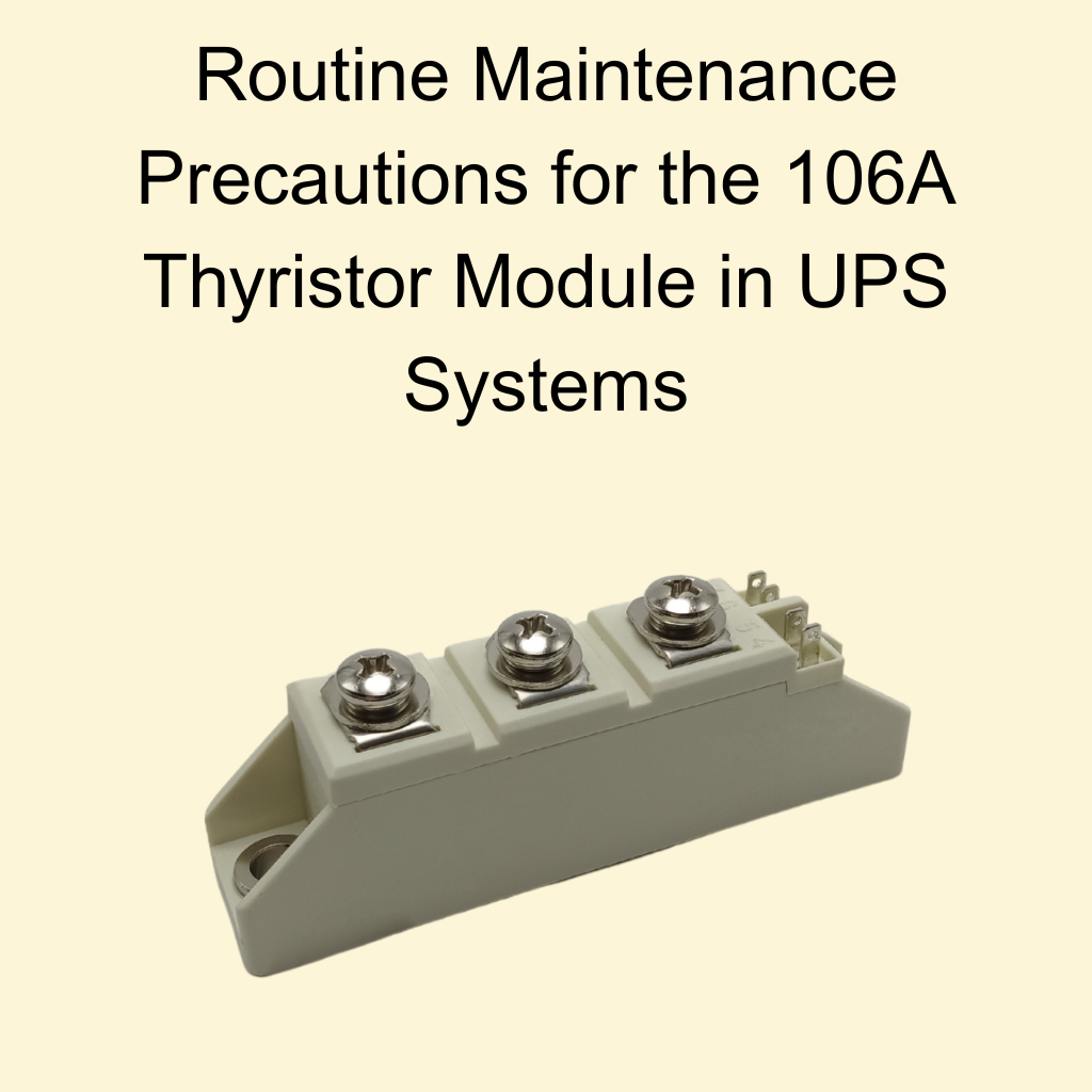 Routine Maintenance Precautions for the 106A Thyristor Module in UPS Systems