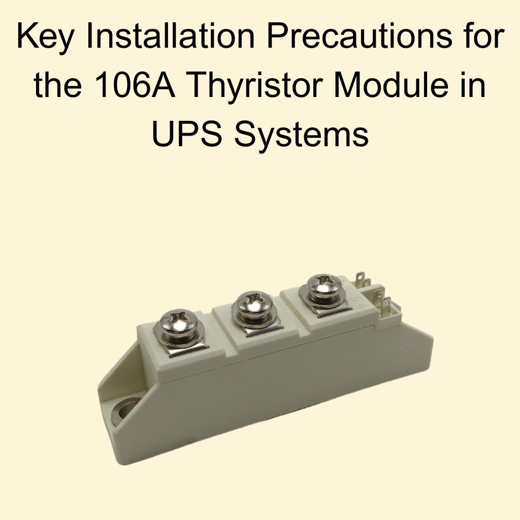 Key Installation Precautions for the 106A Thyristor Module in UPS Systems
