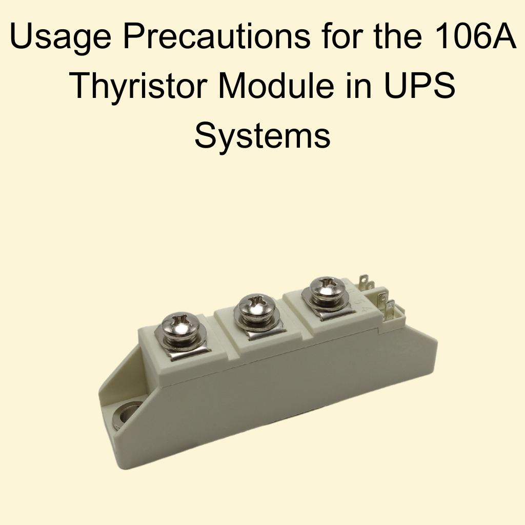 Usage Precautions for the 106A Thyristor Module in UPS Systems