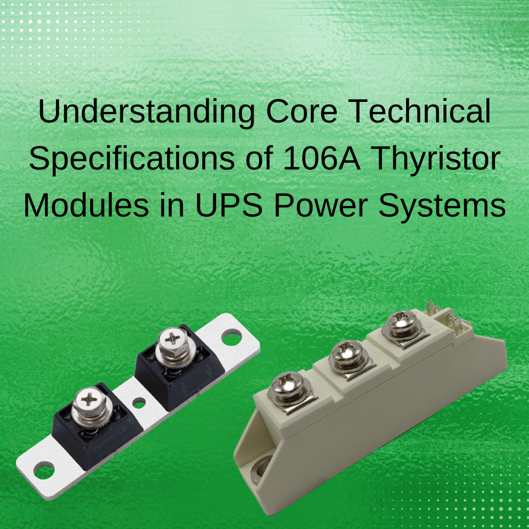 Understanding Core Technical Specifications of 106A Thyristor Modules in UPS Power Systems
