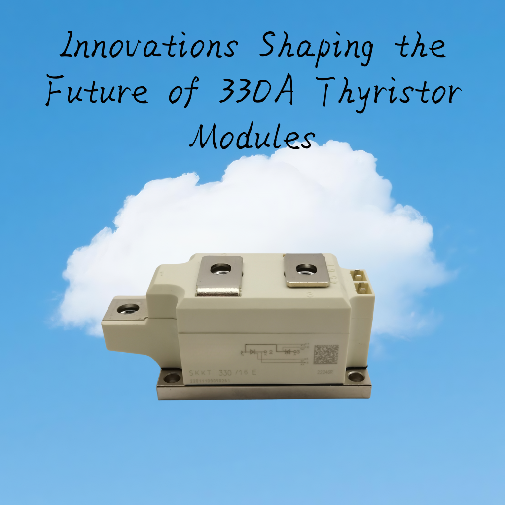 Innovations Shaping the Future of 330A Thyristor Modules