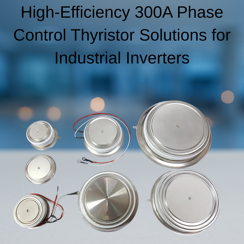 High-Efficiency 300A Phase Control Thyristor Solutions for Industrial Inverters