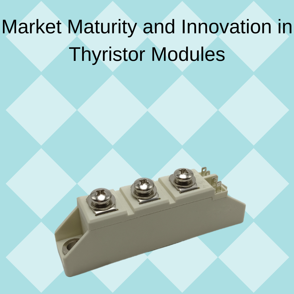 Market Maturity and Innovation in Thyristor Modules