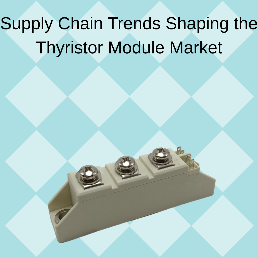Supply Chain Trends Shaping the Thyristor Module Market