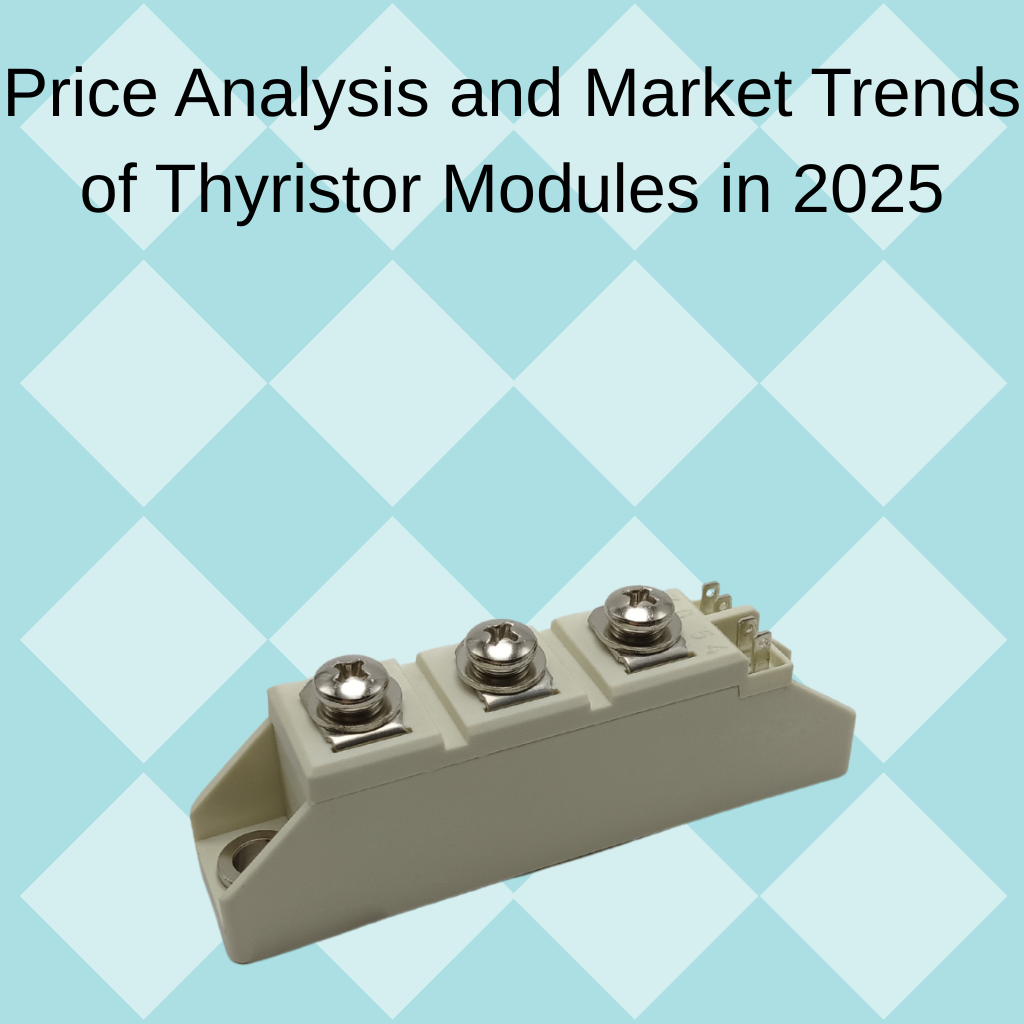 Price Analysis and Market Trends of Thyristor Modules in 2025