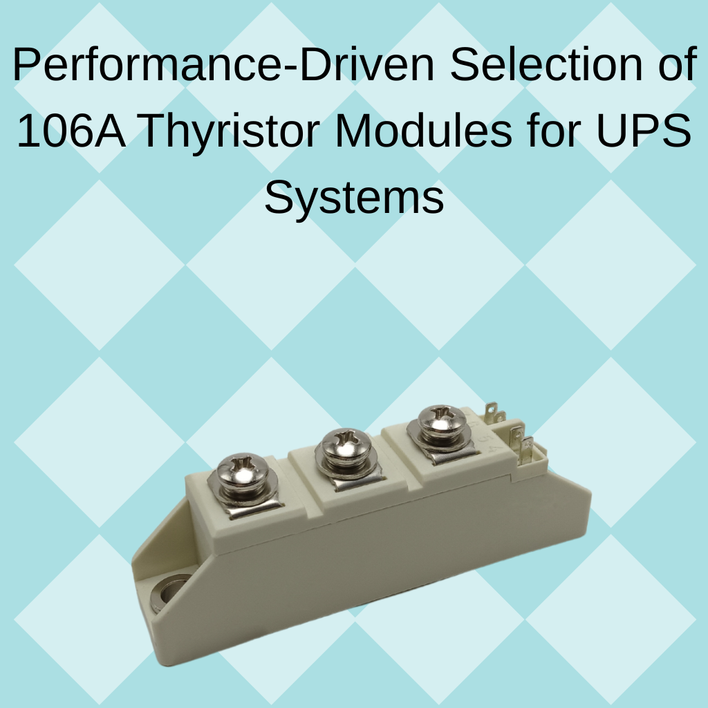 Performance-Driven Selection of 106A Thyristor Modules for UPS Systems