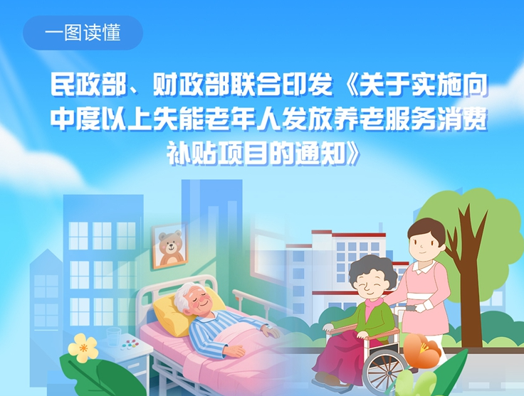 民政部、财政部两部门：向中度以上失能老年人发放养老服务消费补贴