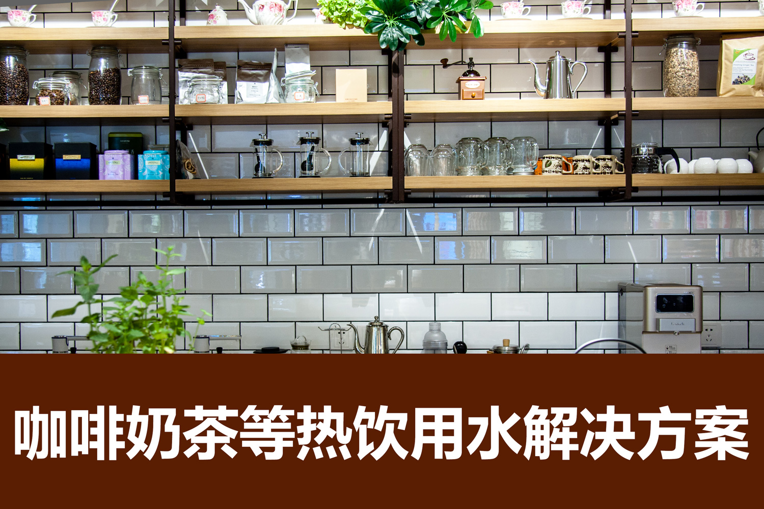 咖啡机、奶茶店等热饮用水解决方案