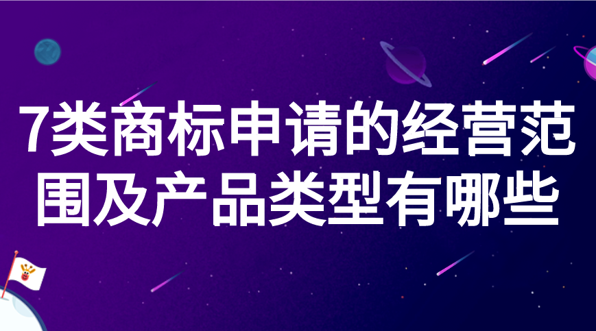 7类商标申请的经营范围及产品类型有哪些 7类商标申请的经营范围及产品类型有哪些