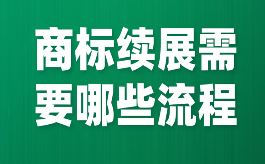 商标续展需要哪些流程 商标续展需要哪些流程