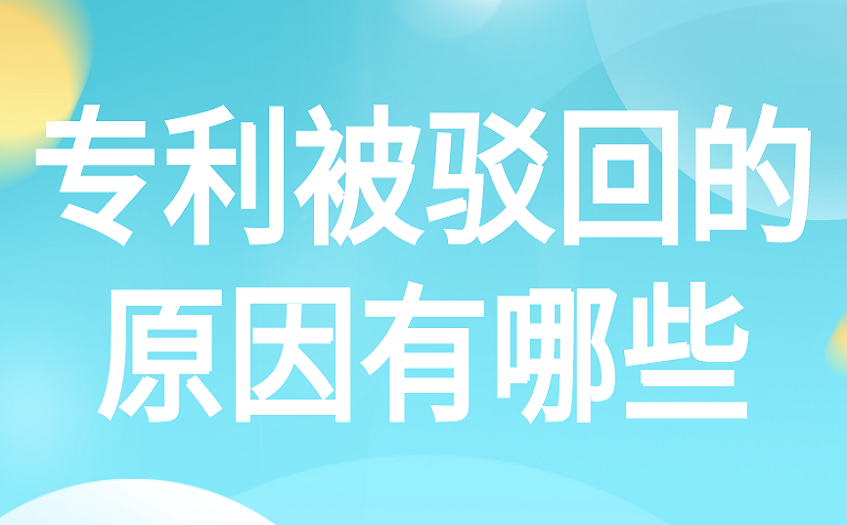 专利被驳回的原因有哪些 专利被驳回的原因有哪些