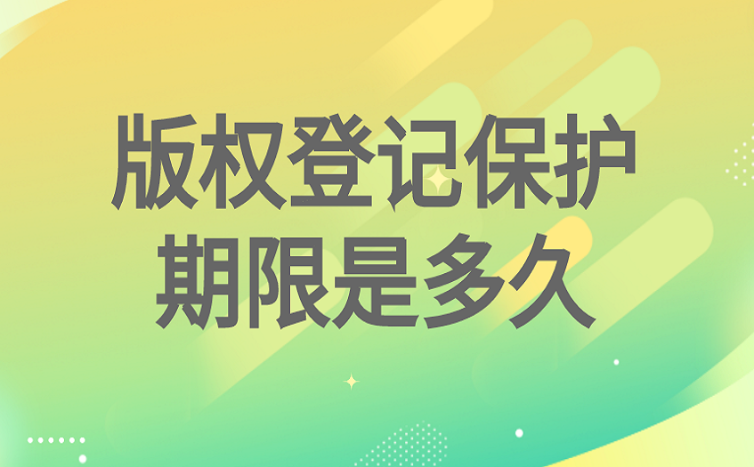 版权登记保护期限是多久 版权登记保护期限是多久