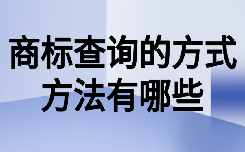 商标查询的方式方法有哪些 商标查询的方式方法有哪些