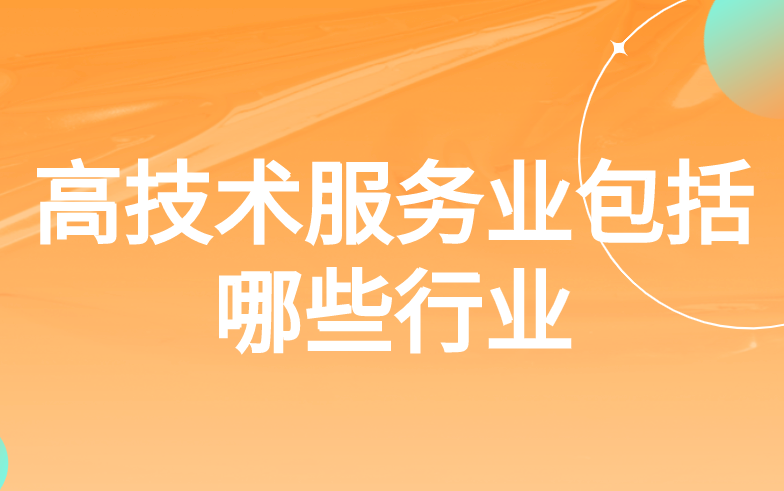 高新技术服务业包括哪些行业 高新技术服务业包括哪些行业