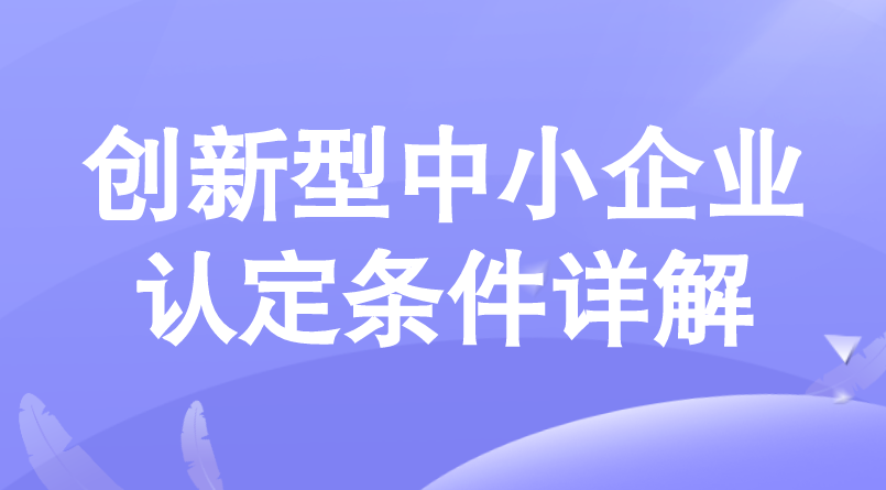 创新型中小企业认定条件详解 创新型中小企业认定条件详解