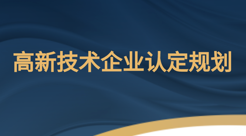 高新技术企业认定规划 高新技术企业认定规划