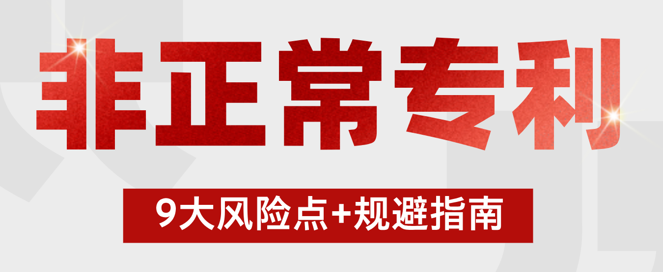 非正常专利申请是什么？9大风险点+规避指南