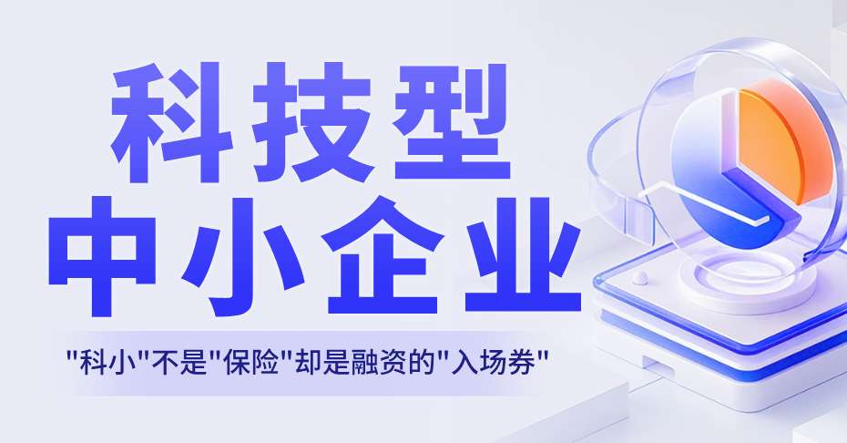 "微不足道"的科小：科技型中小企业竟是企业融资与政策红利的关键钥匙！