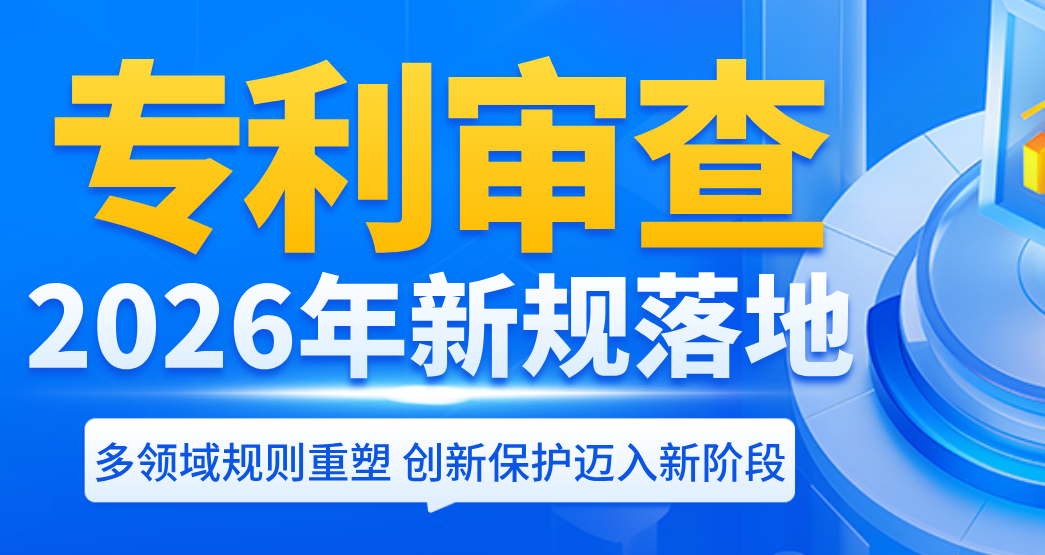 2026年专利审查新规落地：多领域规则重塑，创新保护迈入新阶段