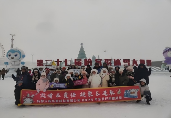 激情＆责任  凝聚＆进取 ——立新环美2025年东北行团建活动