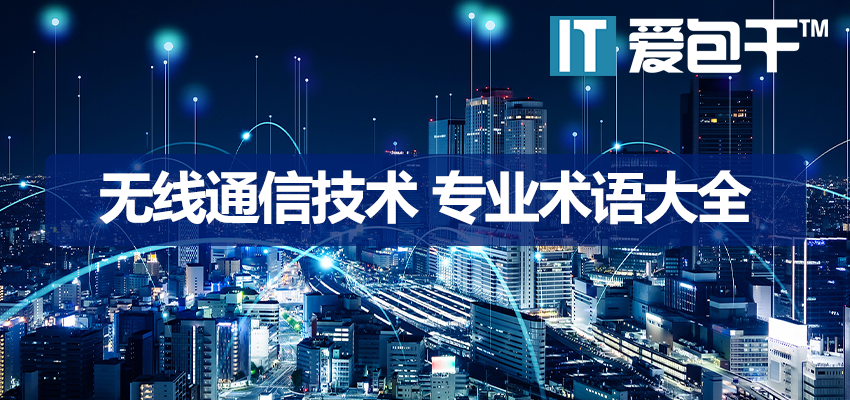 无线通信技术专业术语大全：Wi-Fi 6/蓝牙5G/物联网/NFC/RFID/GPS等特点与应用-爱包干™