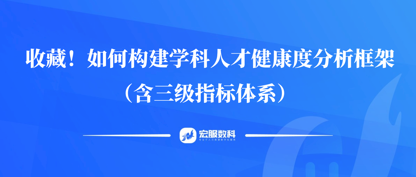 收藏！如何構(gòu)建學(xué)科人才健康度分析框架（含三級(jí)指標(biāo)體系）