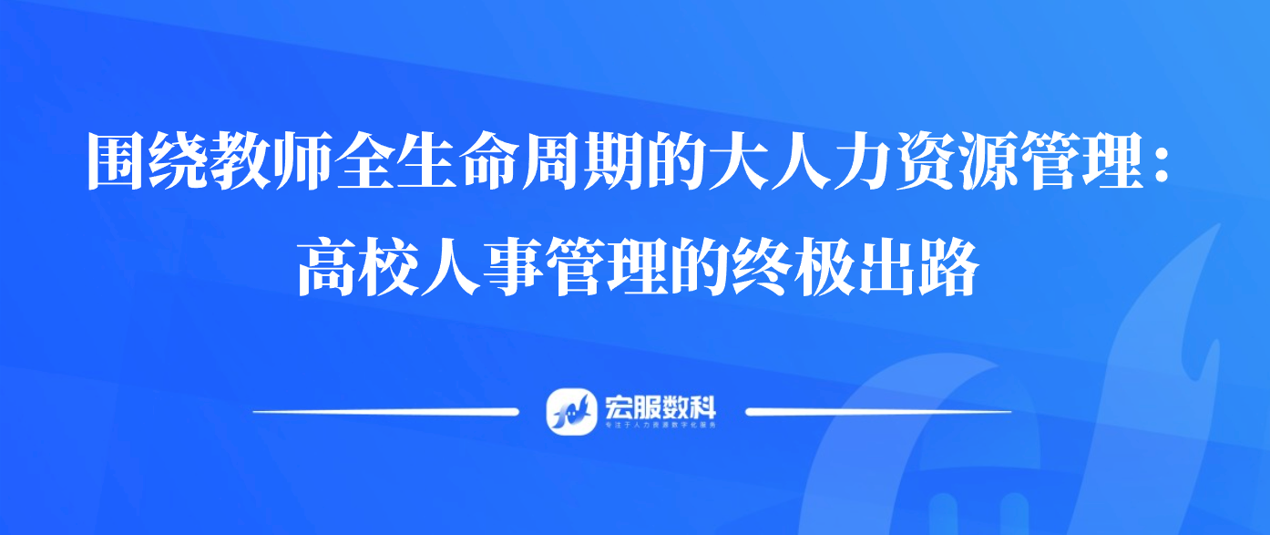 围绕教师全生命周期的大人力资源管理：高校人事管理的终极出路