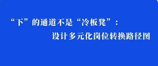 “下”的通道不是“冷板凳”：設(shè)計(jì)多元化崗位轉(zhuǎn)換路徑圖