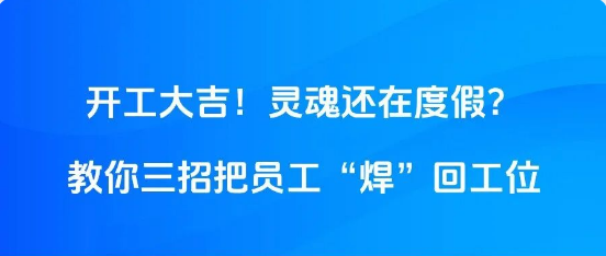 开工大吉！灵魂还在度假？教你三招把员工“焊”回工位