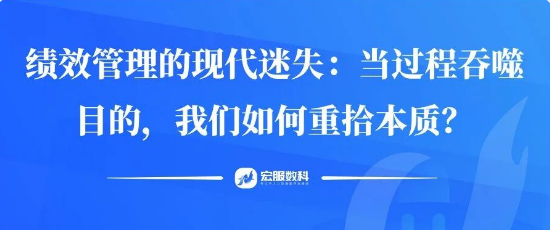 绩效管理的现代迷失：当过程吞噬目的，我们如何重拾本质？