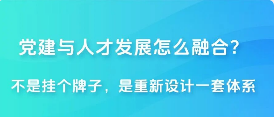 党建与人才发展怎么融合？不是挂个牌子，是重新设计一套体系
