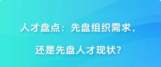 人才盘点：先盘组织需求，还是先盘人才现状？