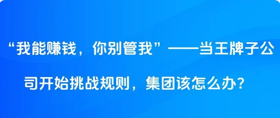 “我能赚钱，你别管我”——当王牌子公司开始挑战规则，集团该怎