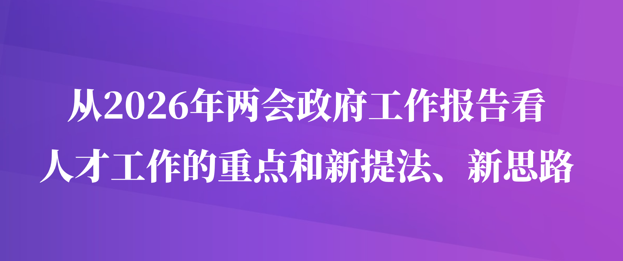 从2026年两会政府工作报告看人才工作的重点和新提法、新思路