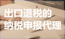 出口退税的纳税申报代理