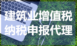 建筑业增值税纳税申报代理