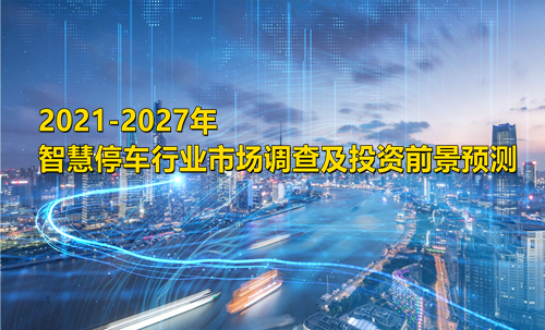 2021-2027年智慧停车行业市场调查及投资前景预测报告