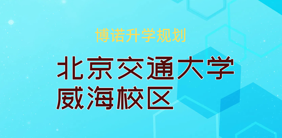 2025年高考生 了解院校---北京交通大学威海校区