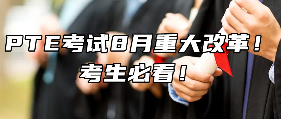 英语考试丨PTE考试8月重大改革！考生必看！