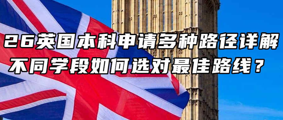 英国留学丨26英国本科申请多种路径详解，不同学段如何选对最佳路线？