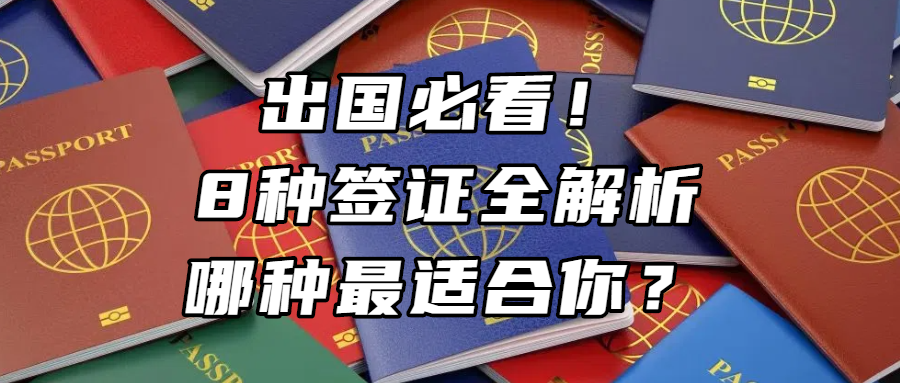 签证资讯丨出国必看！8种签证全解析，哪种最适合你？